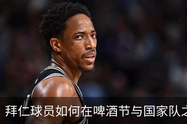 拜仁球员如何在啤酒节与国家队之间奔波
