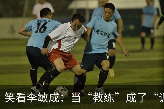 笑看李敏成：当“教练”成了“调皮捣蛋鬼